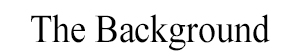 The Background